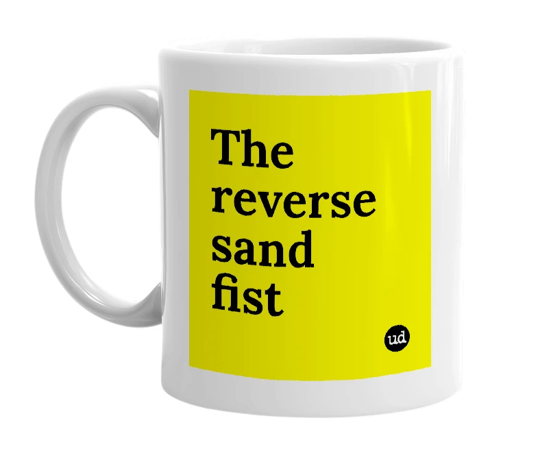 White mug with 'The reverse sand fist' in bold black letters