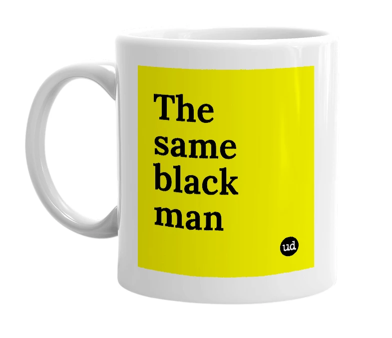 White mug with 'The same black man' in bold black letters
