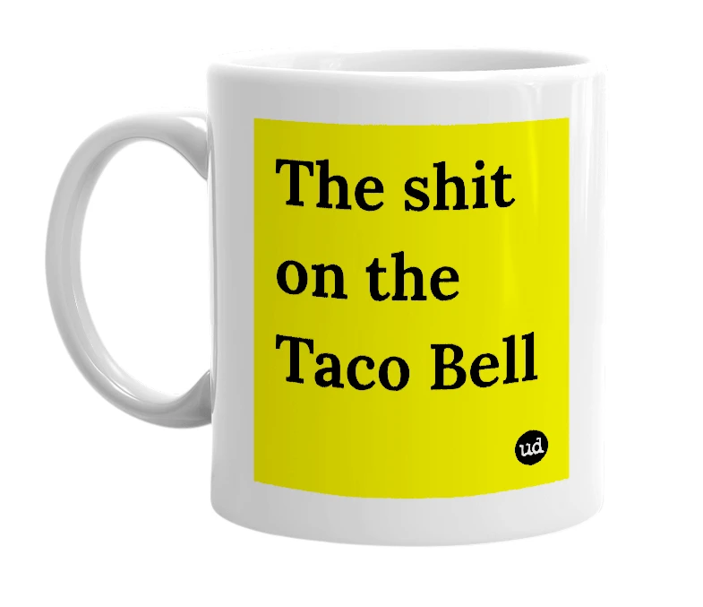White mug with 'The shit on the Taco Bell' in bold black letters