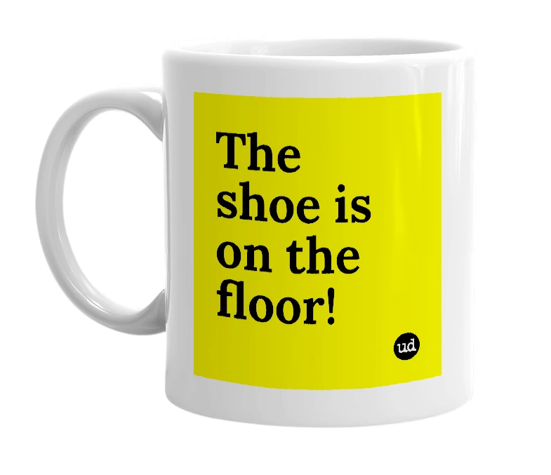 White mug with 'The shoe is on the floor!' in bold black letters