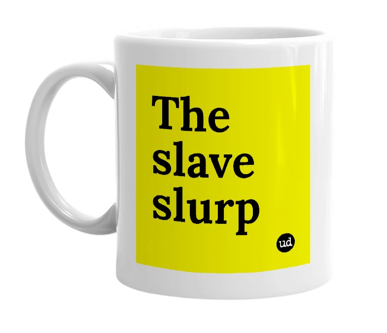 White mug with 'The slave slurp' in bold black letters