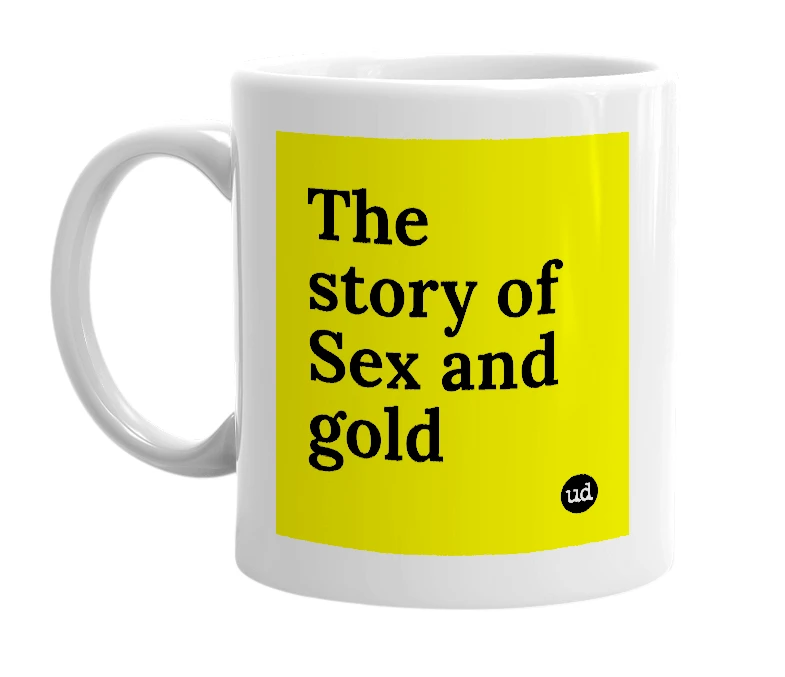 White mug with 'The story of Sex and gold' in bold black letters