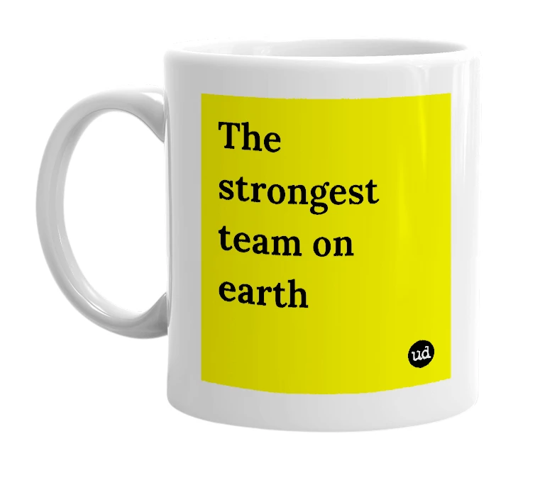 White mug with 'The strongest team on earth' in bold black letters