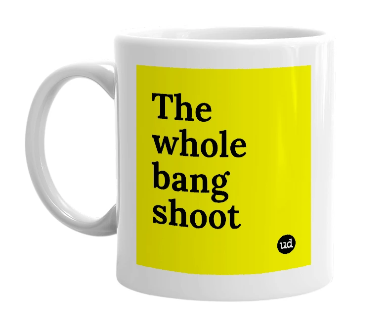 White mug with 'The whole bang shoot' in bold black letters