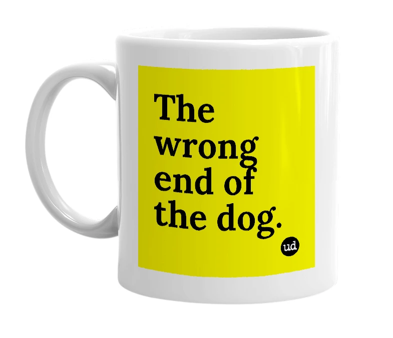 White mug with 'The wrong end of the dog.' in bold black letters