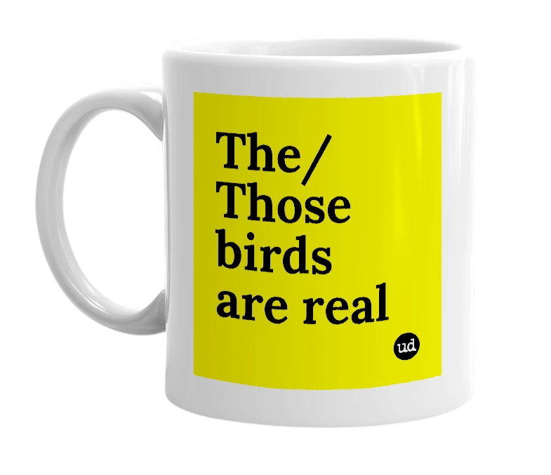 White mug with 'The/Those birds are real' in bold black letters