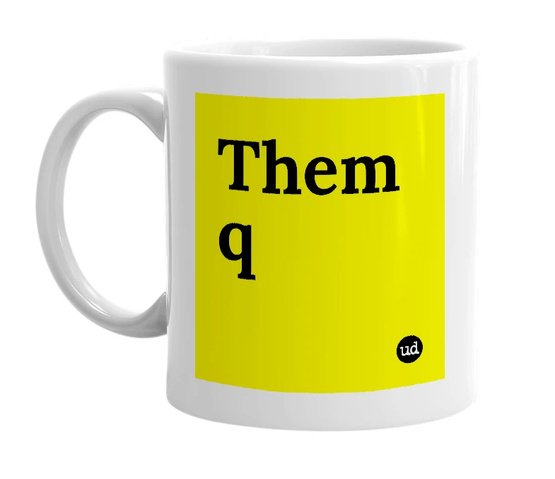 White mug with 'Them q' in bold black letters