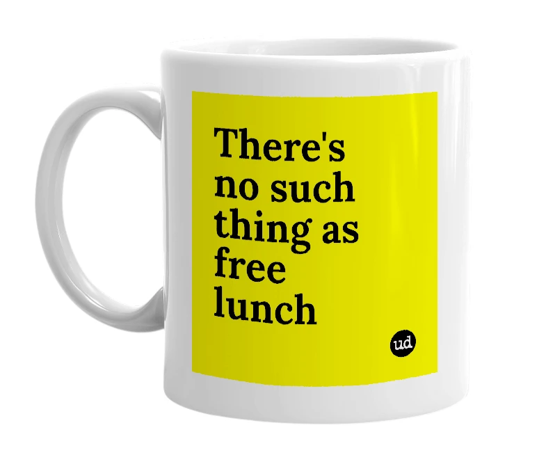 White mug with 'There's no such thing as free lunch' in bold black letters