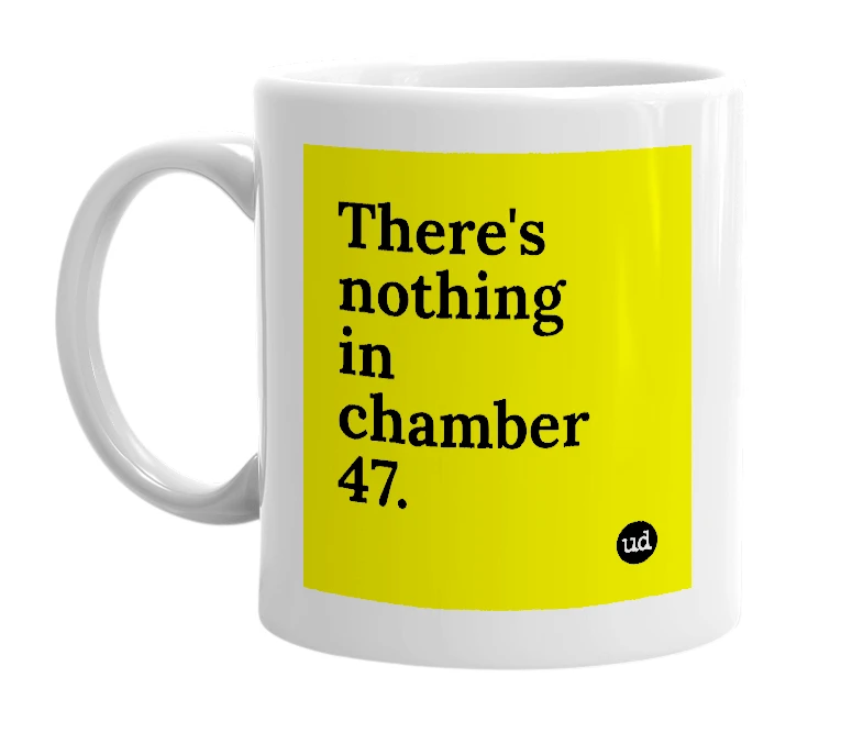 White mug with 'There's nothing in chamber 47.' in bold black letters