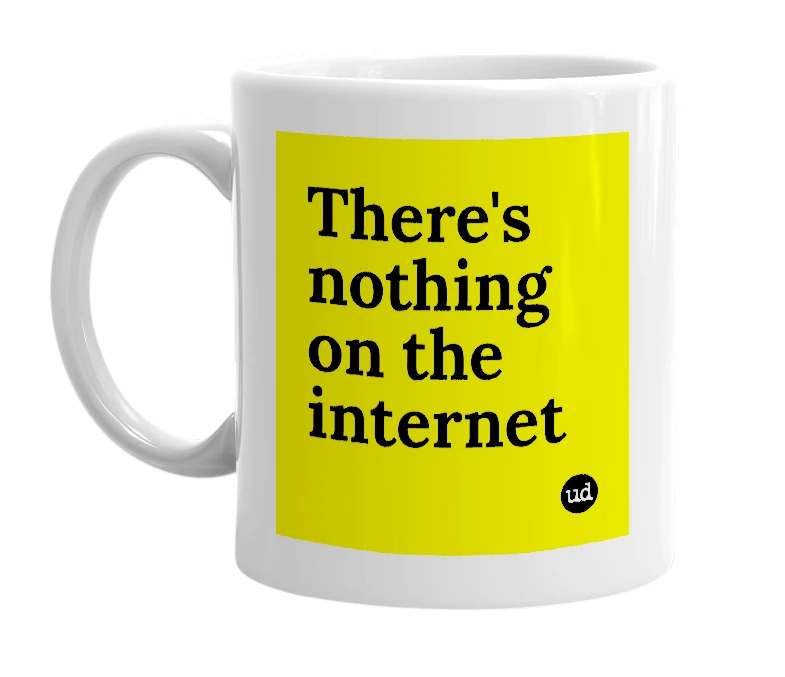 White mug with 'There's nothing on the internet' in bold black letters