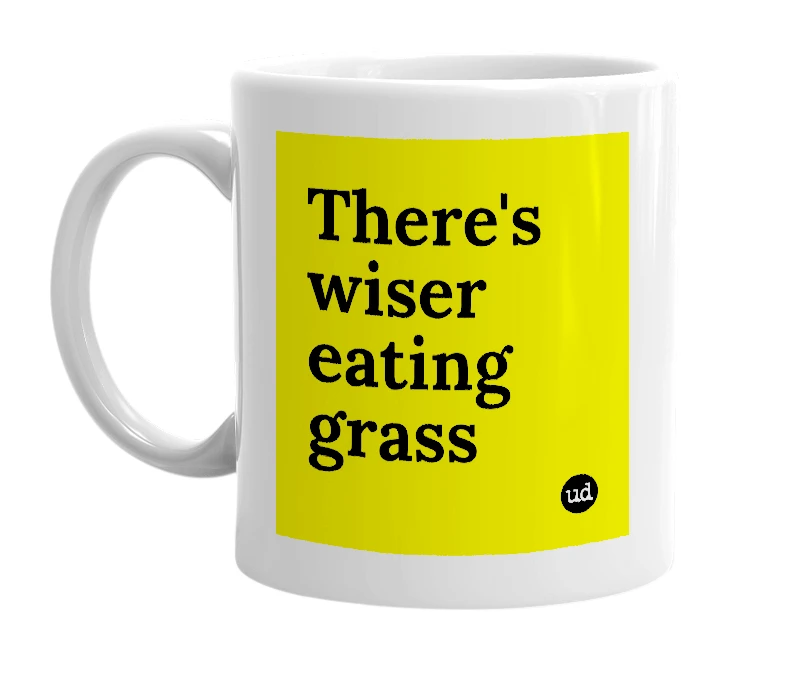 White mug with 'There's wiser eating grass' in bold black letters