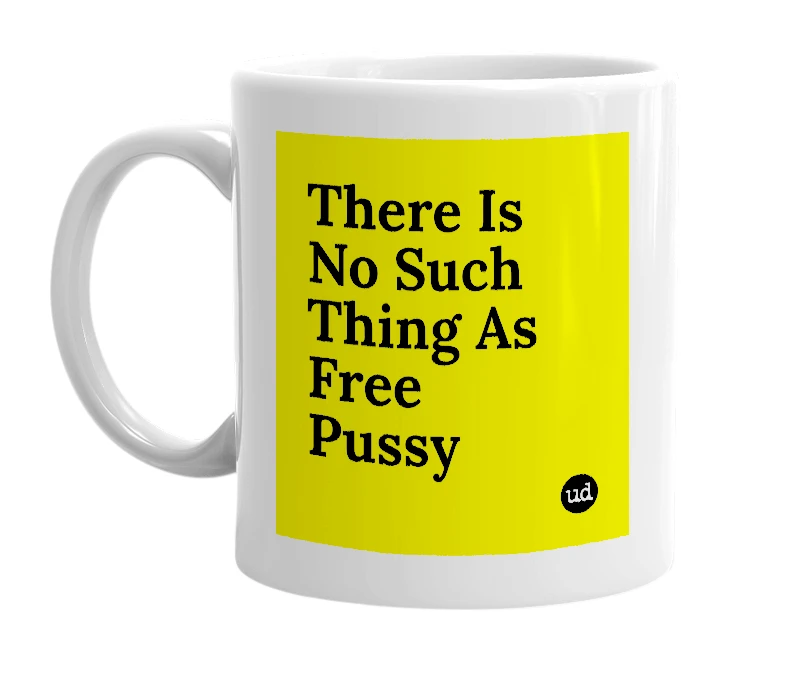 White mug with 'There Is No Such Thing As Free Pussy' in bold black letters