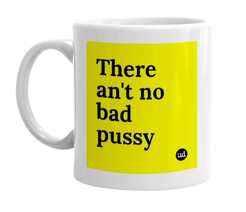 White mug with 'There an't no bad pussy' in bold black letters