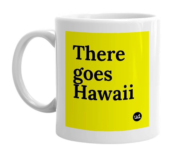 White mug with 'There goes Hawaii' in bold black letters