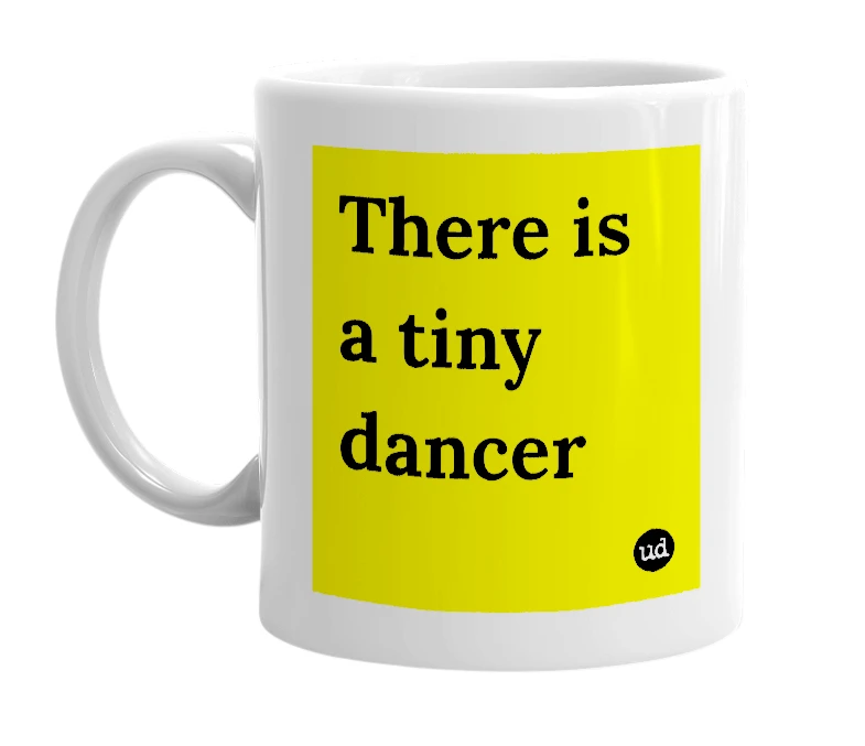 White mug with 'There is a tiny dancer' in bold black letters