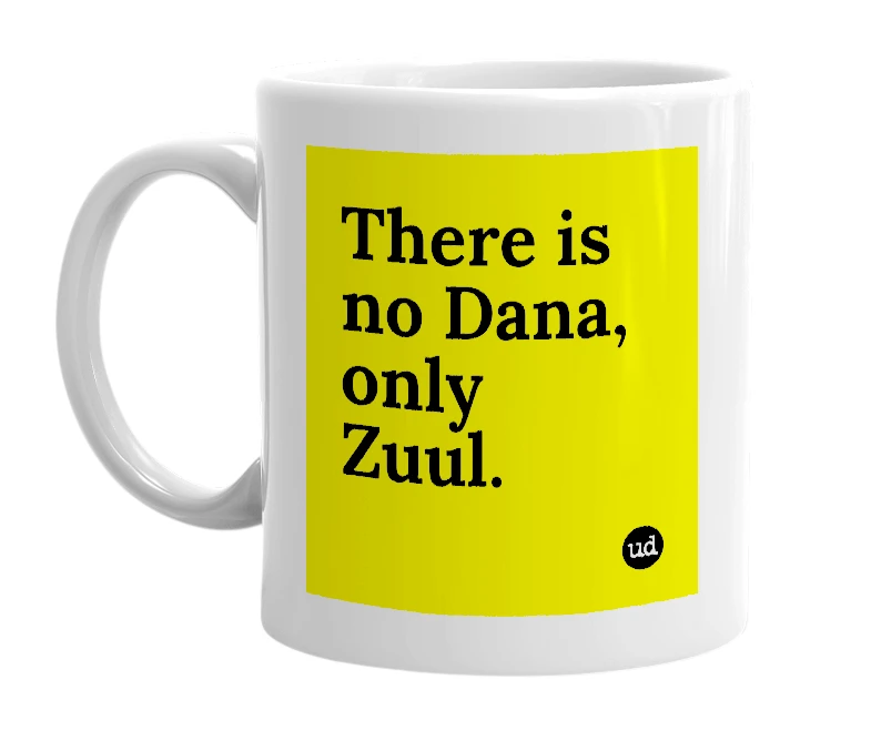 White mug with 'There is no Dana, only Zuul.' in bold black letters