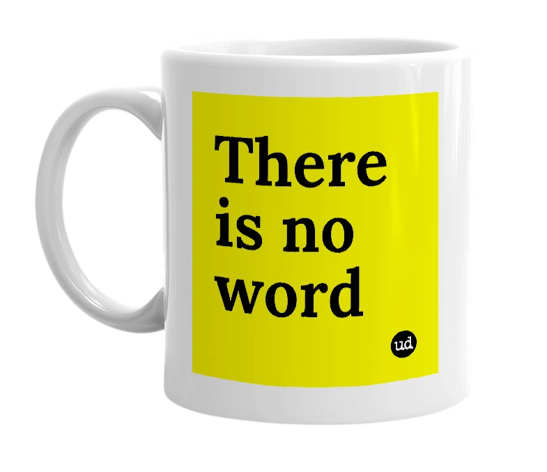 White mug with 'There is no word' in bold black letters