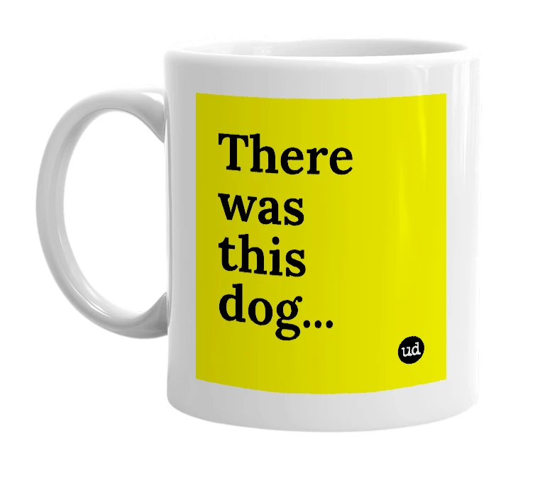 White mug with 'There was this dog...' in bold black letters