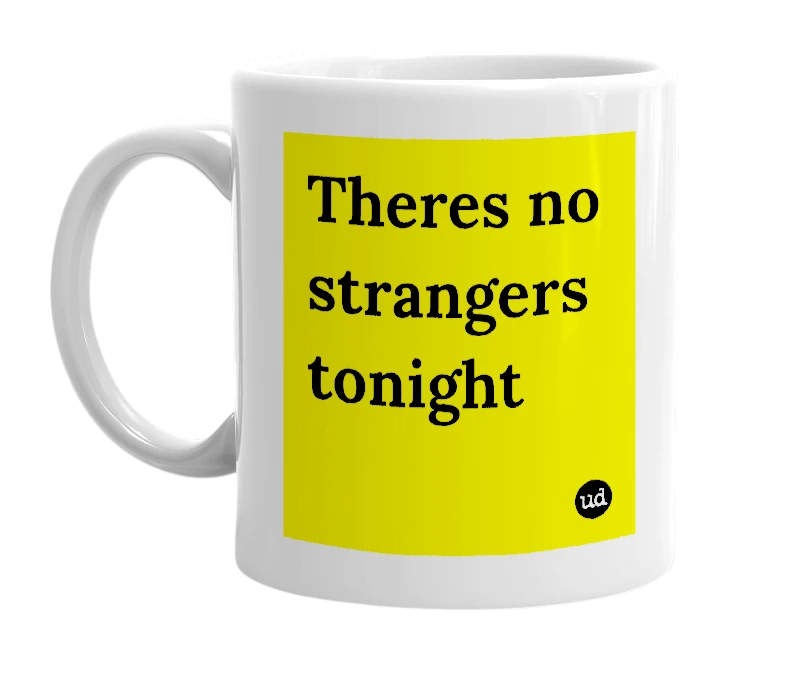 White mug with 'Theres no strangers tonight' in bold black letters