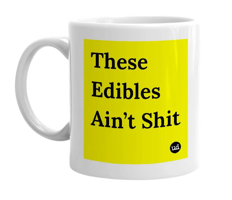 White mug with 'These Edibles Ain’t Shit' in bold black letters