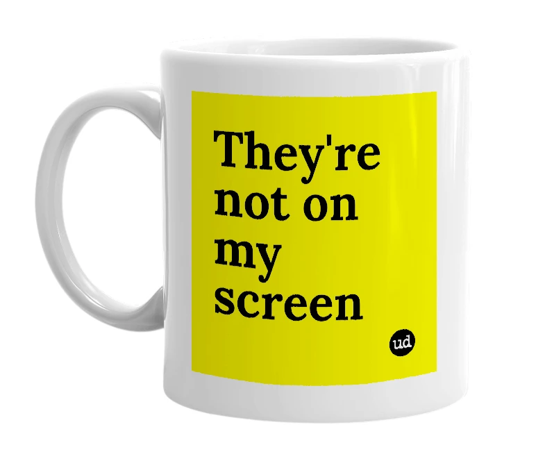 White mug with 'They're not on my screen' in bold black letters
