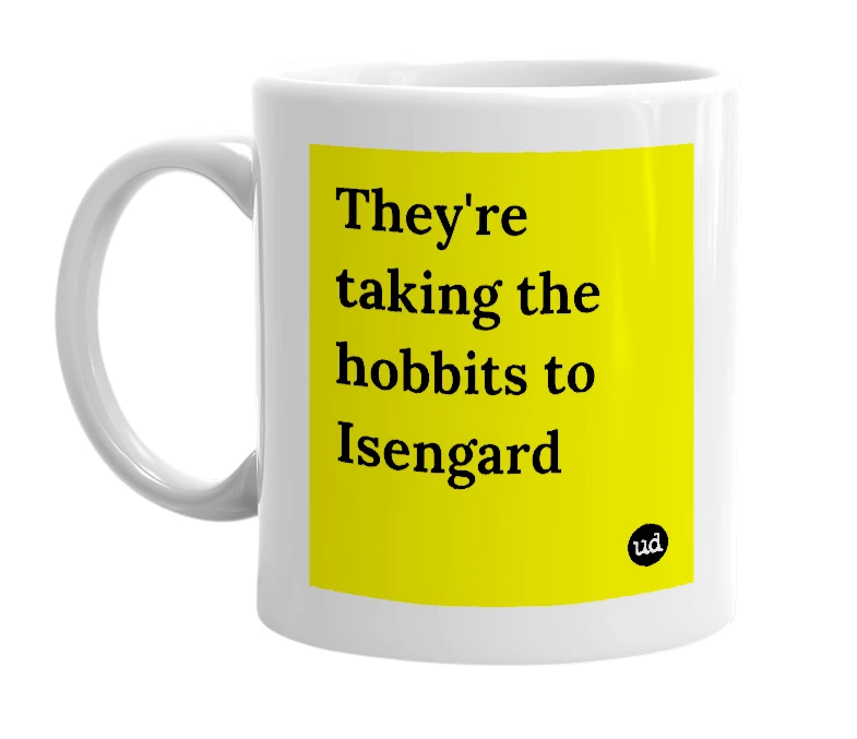 White mug with 'They're taking the hobbits to Isengard' in bold black letters