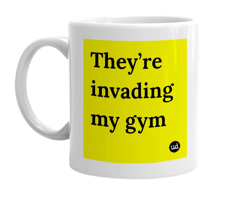 White mug with 'They’re invading my gym' in bold black letters