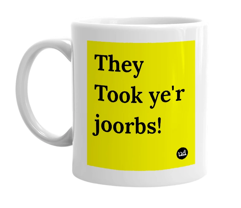 White mug with 'They Took ye'r joorbs!' in bold black letters