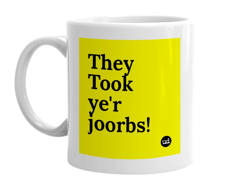 White mug with 'They Took ye'r joorbs!' in bold black letters