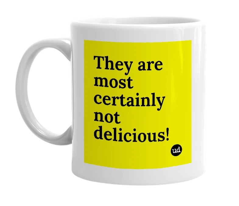 White mug with 'They are most certainly not delicious!' in bold black letters