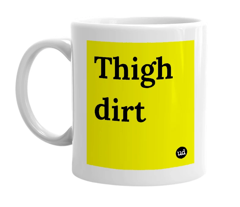 White mug with 'Thigh dirt' in bold black letters