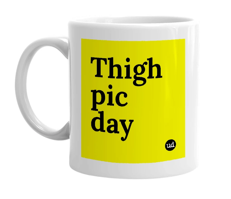 White mug with 'Thigh pic day' in bold black letters