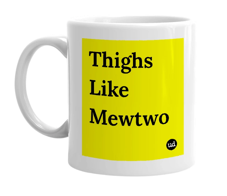 White mug with 'Thighs Like Mewtwo' in bold black letters