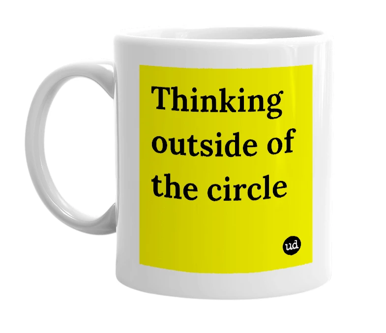 White mug with 'Thinking outside of the circle' in bold black letters