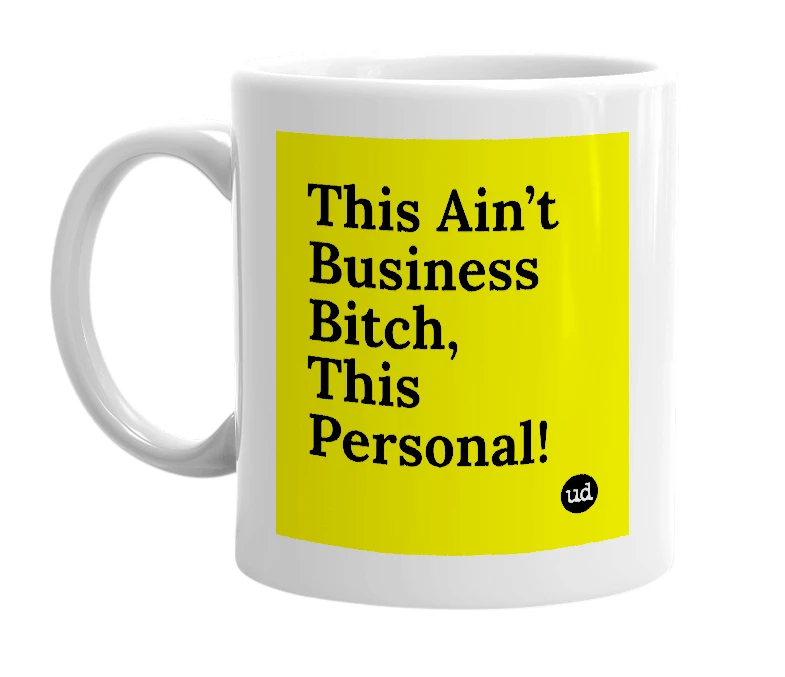 White mug with 'This Ain’t Business Bitch, This Personal!' in bold black letters