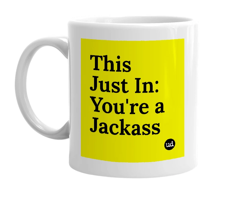 White mug with 'This Just In: You're a Jackass' in bold black letters