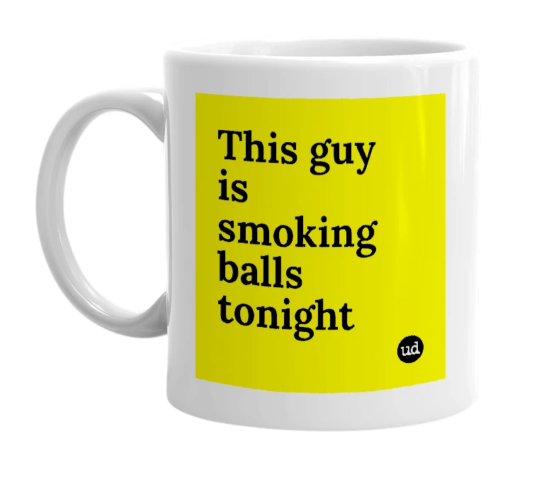 White mug with 'This guy is smoking balls tonight' in bold black letters