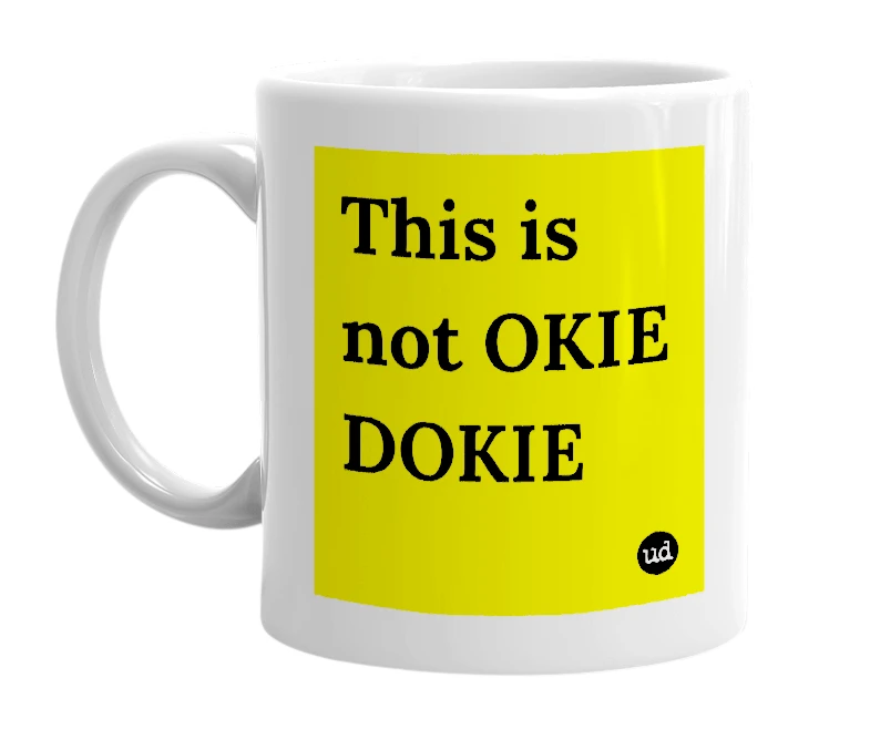 White mug with 'This is not OKIE DOKIE' in bold black letters