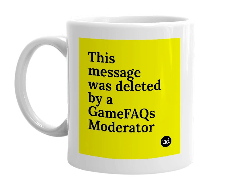 White mug with 'This message was deleted by a GameFAQs Moderator' in bold black letters