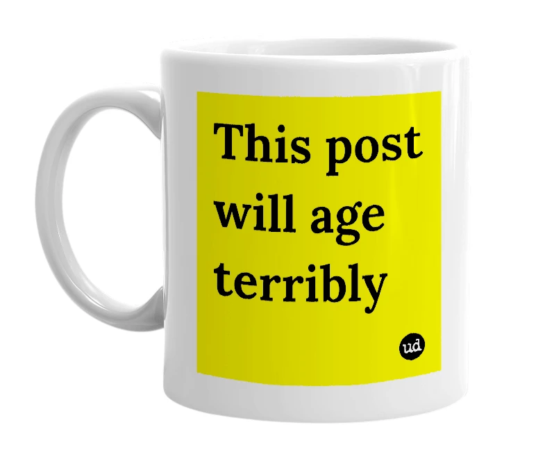 White mug with 'This post will age terribly' in bold black letters