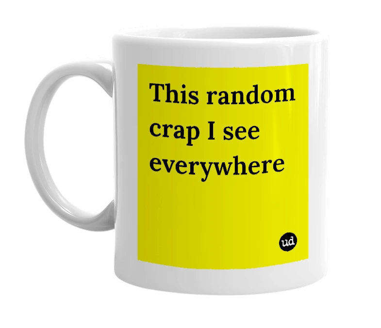 White mug with 'This random crap I see everywhere' in bold black letters
