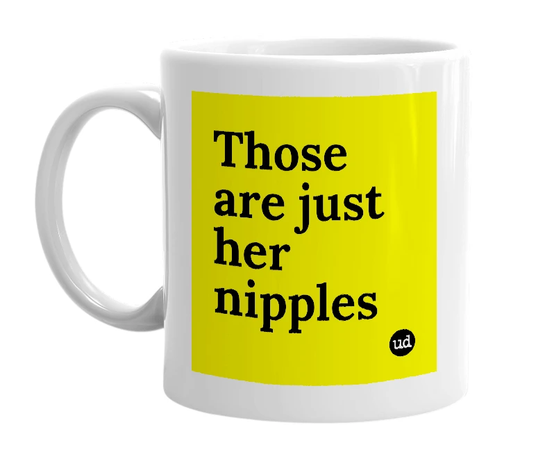 White mug with 'Those are just her nipples' in bold black letters