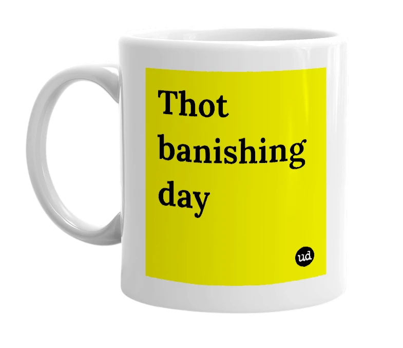 White mug with 'Thot banishing day' in bold black letters