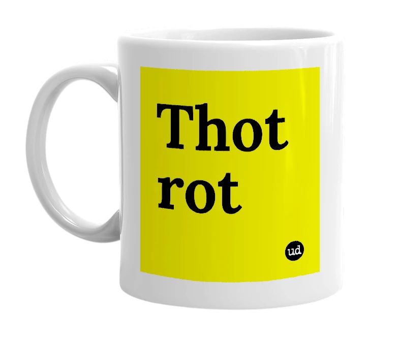 White mug with 'Thot rot' in bold black letters