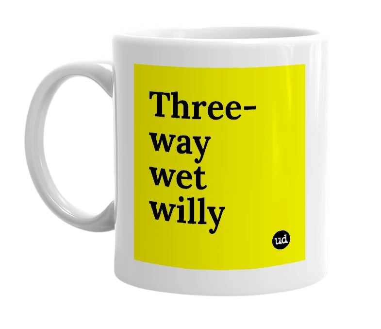 White mug with 'Three-way wet willy' in bold black letters