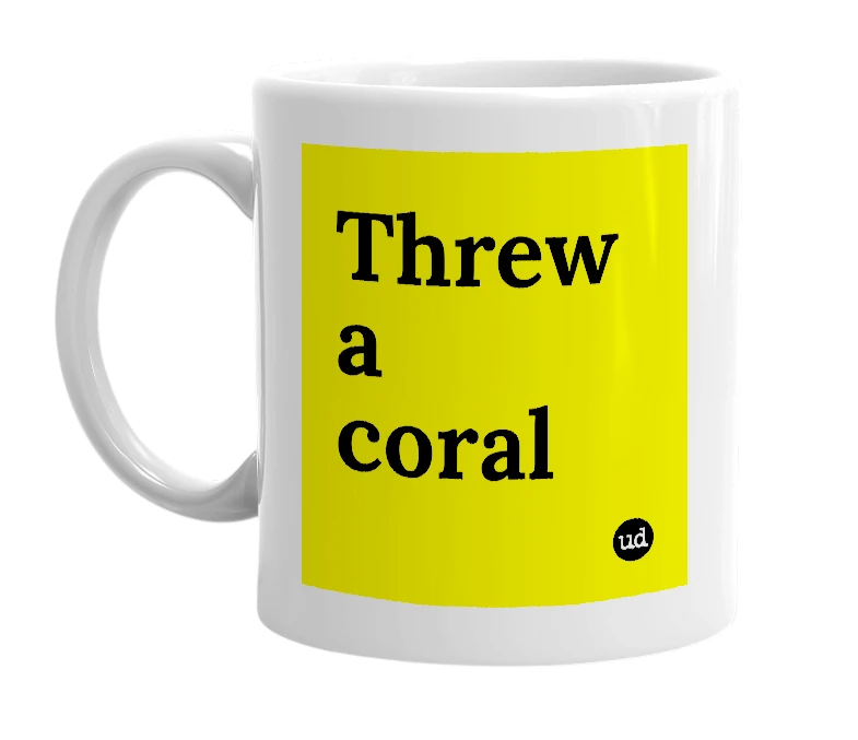 White mug with 'Threw a coral' in bold black letters