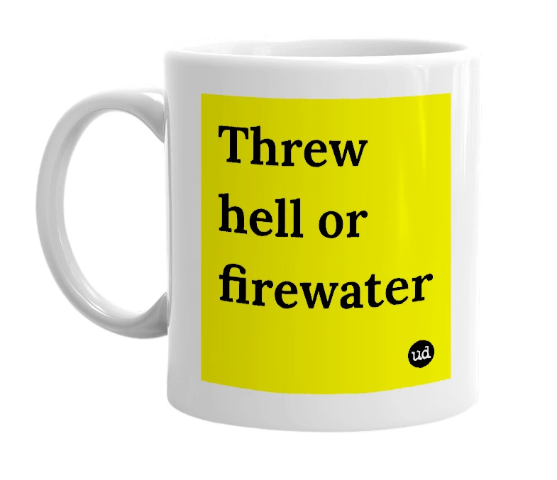White mug with 'Threw hell or firewater' in bold black letters