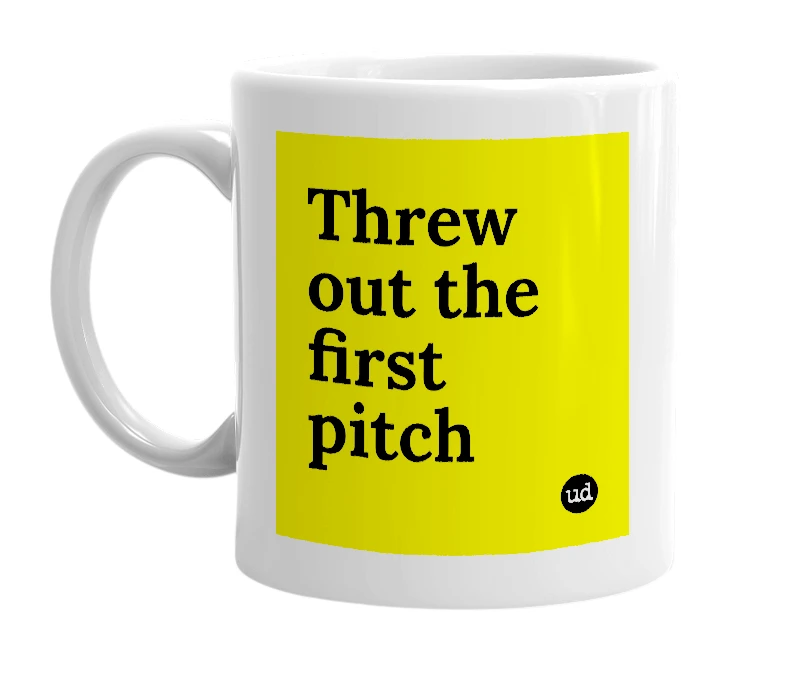 White mug with 'Threw out the first pitch' in bold black letters