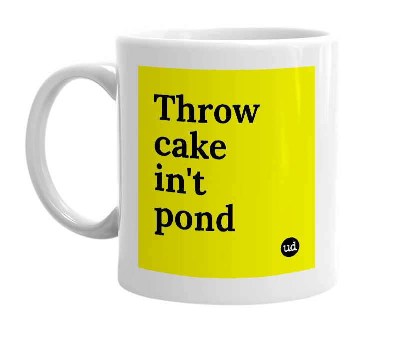 White mug with 'Throw cake in't pond' in bold black letters