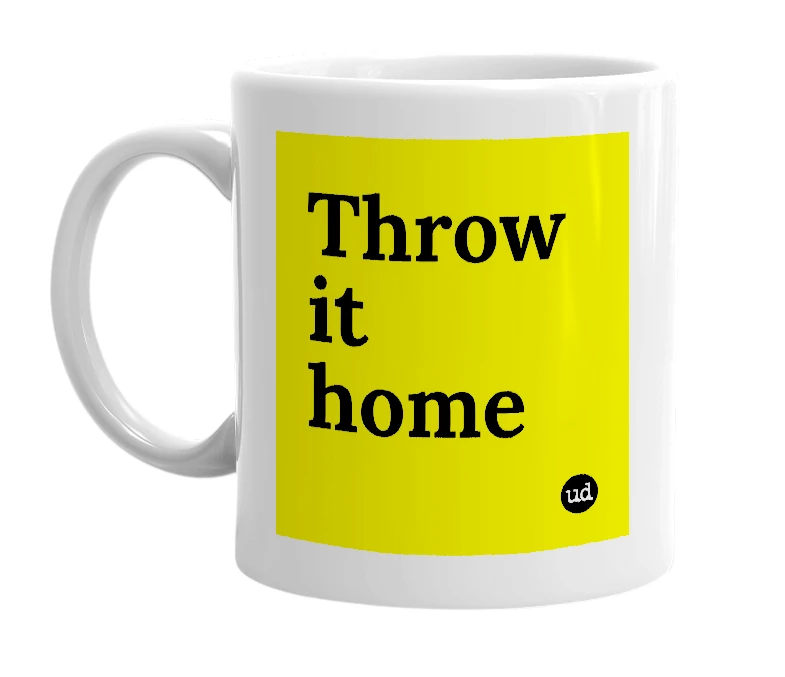 White mug with 'Throw it home' in bold black letters